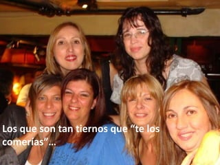 Los que son tan tiernos que “te los comerías”…