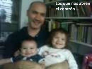 Los que nos abren el corazón …