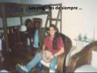 Los colgados de siempre …