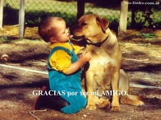 GRACIAS por ser mi AMIGO.  