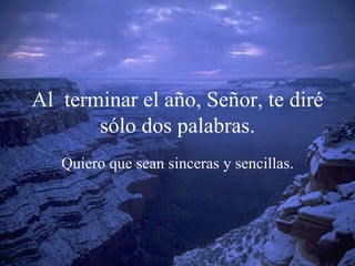 Al  terminar el año, Señor, te diré sólo dos palabras. Quiero que sean sinceras y sencillas. 