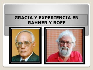GRACIA Y EXPERIENCIA EN RAHNER Y BOFF
K. Rahner y L. Boff
personifican
el cuestionamiento de
la antigua convicción
sobre l...