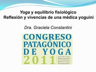 Yoga y equilibrio fisiológico  Reflexión y vivencias de una médica yoguini Dra. Graciela Constantini 