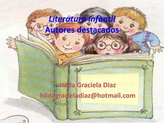 Literatura infantil
 Autores destacados




      Hilda Graciela Diaz
hildagracieladiaz@hotmail.com
 
