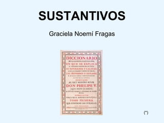 SUSTANTIVOS
Graciela Noemí Fragas
(*)
 