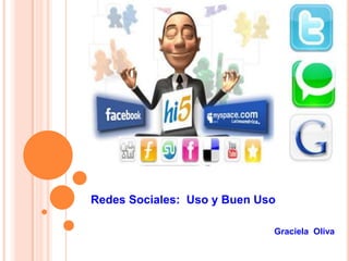 Redes Sociales: Uso y Buen Uso
Graciela Oliva
 