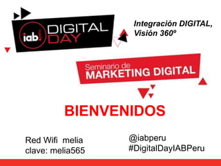 BIENVENIDOS
Red Wifi melia
clave: melia565
@iabperu
#DigitalDayIABPeru
Integración DIGITAL,
Visión 360º
 