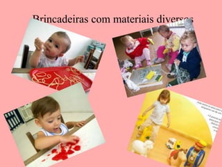 Brincadeiras com materiais diversos 
 