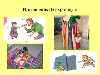 Brincadeiras de exploração 
 