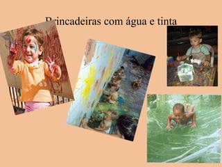 Brincadeiras com água e tinta 
