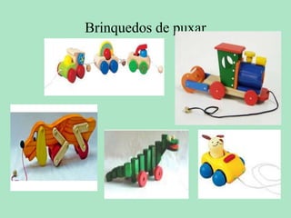 Brinquedos de puxar 
 