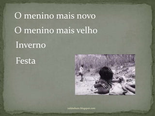 rafabebum.blogspot.com
O menino mais novo
O menino mais velho
Inverno
Festa
 