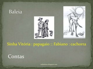 rafabebum.blogspot.com
Sinha Vitória : papagaio :: Fabiano : cachorra
Contas
 