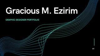 Gracious M. Ezirim
GRAPHIC DESIGNER PORTFOLIO
01
 