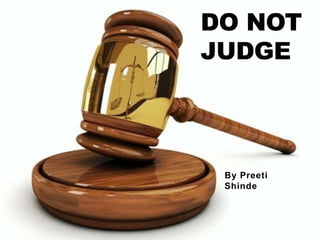 DO NOT
JUDGE
By Preeti
Shinde
 