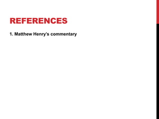 REFERENCES
1. Matthew Henry’s commentary
 