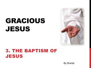 JOHN
BAPTIZES
JESUS
By Sharda
 