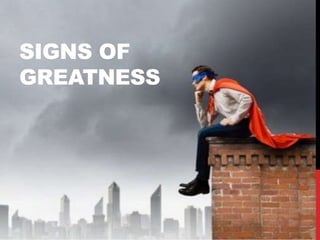 SIGNS OF
GREATNESS
 