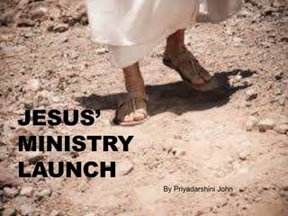 JESUS’
MINISTRY
LAUNCH
By Priyadarshini John
 