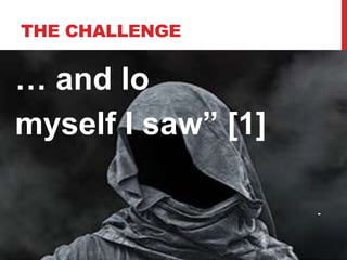 THE CHALLENGE
… and lo
myself I saw” [1]
-
 