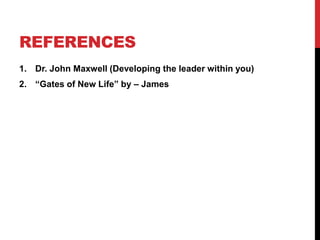 REFERENCES
1. Dr. John Maxwell (Developing the leader within you)
2. “Gates of New Life” by – James
 