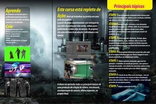 Principais tópicos
                                Este curso está repleto de
                                Ação. Você vai trabalhar na pratica em uma            ETAPA 1Este treinamento contempla aulas básicas para
                                                                                      quem nunca trabalhou com edição ou pós-produção e também
                                série de projetos.                                    não utilizou o After. São aulas passo-a-passo .
                                a partir de peças experimentais com enfoque no
                                                                                      ETAPA 2Motion Graphic: Aprenda a criar elementos
Crie para TV e
propagandas
                                con ceito de produções tela verde, vídeos para
                                publicidade e video clips de música. Os projetos
                                                                                      visuais fantásticos para TV, CINEMA e WEB. Você irá produzir
                                                                                      recursos gráficos com o objetivo de dar à seus vídeos
Efeitos especiais para cinema   são uma mistura de produções individuais e em         qualidade, personalidade e uma comunicação visual e de
Videos corporativos                                                                   conteúdo eficaz.
Video c de bandas
      clip                      equipe.
Filmes                                                                                ETAPA 3Efeitos especiais: Explosões, fumaça, água,
Videos de aberturas de jogos                                                          dissolução de objetos, areia, sombras, raios e o que você
e muito mais...                                                                       imaginar vamos ensinar nos módulos de Efeitos Especiais.
                                                                                      São tantos efeitos e recursos que ficará dias brincando com as
                                                                                      possibilidades.

                                                                                      ETAPA 4 Um programa inicial para quem não sabe nada
                                                                                      de 3D ou nunca trabalhou com isto. Vamos integrá-lo neste
                                                                                      mundo maravilhoso da Computação Gráfica .

                                                                                      ETAPA 5 Efeitos especiais avançados aqui você vai
                                                                                      aprender a trabalhar no estudio da garcom , com camera e
                                                                                      ilumição de estudio, criar efeitos de croma key, motion traker
                                                                                      e depois usar tudo no modulo para criar efeitos especiais
                                                                                      avançados.

                                                                                      ETAPA 6 Criação de um filme curta metragen , voce vai
                                                                                      aprender todo o processo de criação da ideia a finalização
                                                                                      como criar um roteiro, filmar e colocar efeitos e usar tudo que
                                                                                      aprendeu de uma forma pratica.
                                O aluno vai aprender todos os princípios básicos de
                                uma produção da criação do roteiro, storyboards,      ETAPA 7 Edição e autoração de DVD
                                movimentação de camera, efeitos especiais, ao
                                projeto final.
 