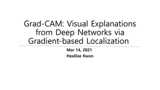Grad-CAM: Visual Explanations
from Deep Networks via
Gradient-based Localization
Mar 14, 2021
HeeDae Kwon
 