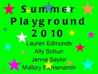 Summer Playground 2010 Lauren Edmunds Ally Schurr Jenna Saylor Mallory Mcmenamin 