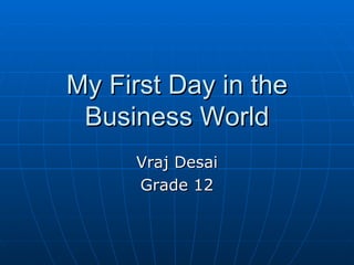 My First Day in the Business World Vraj Desai Grade 12 