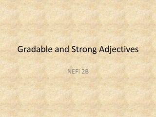 Gradable and StrongAdjectives NEFi 2B 