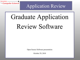 Graduate Application Review Software Open Source Software presentation October 29, 2010 Application Review 
