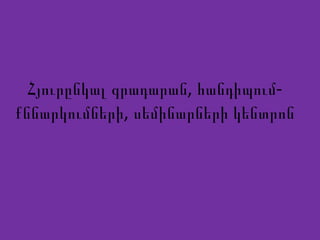 Հյուրընկալ գրադարան, հանդիպում-քննարկումների , սեմինարների  կենտրոն 