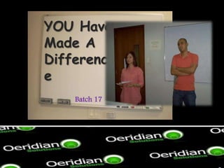 YOU Have
Made A
Differenc
e
    Batch 17
 
