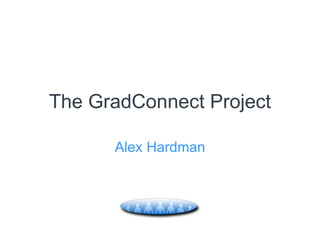 The GradConnect Project Alex Hardman 