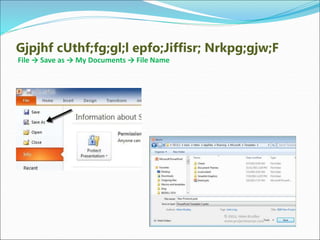 Gjpjhf cUthf;fg;gl;l epfo;Jiffisr; Nrkpg;gjw;F
File → Save as → My Documents → File Name
 