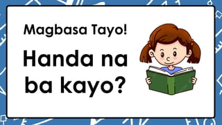 Magbasa Tayo!
Handa na
ba kayo?
 