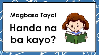 Magbasa Tayo!
Handa na
ba kayo?
 