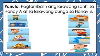 Panuto: Pagtambalin ang larawang sanhi sa
Hanay A at sa larawang bunga sa Hanay B.
 