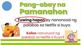 Kailan nanunuod ng
palabas sa Netflix si Kuya?
 