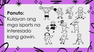 Panuto:
Kulayan ang
mga isports na
interesado
kang gawin.
 