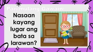 Panimulang Gawain:
Nasaan
kayang
lugar ang
bata sa
larawan?
 