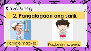 Kaya kong…
2. Pangalagaan ang sarili.
Pagligo mag-isa. Pagbihis mag-isa.
 