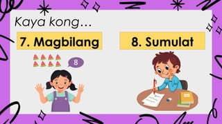 Kaya kong…
7. Magbilang 8. Sumulat
 