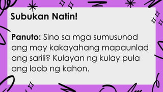 Subukan Natin!
Panuto: Sino sa mga sumusunod
ang may kakayahang mapaunlad
ang sarili? Kulayan ng kulay pula
ang loob ng kahon.
 