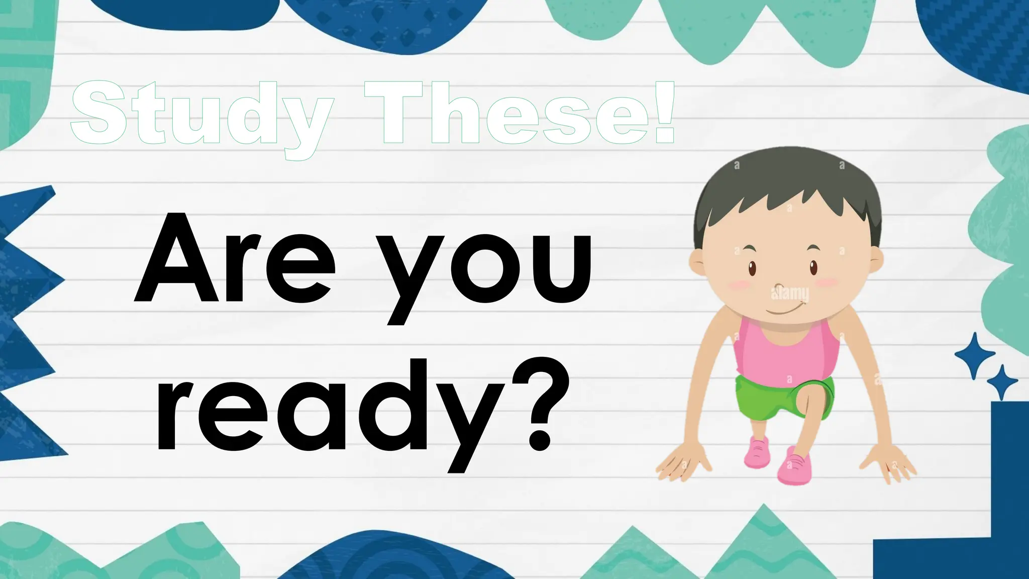 Are you
ready?
Study These!
 
