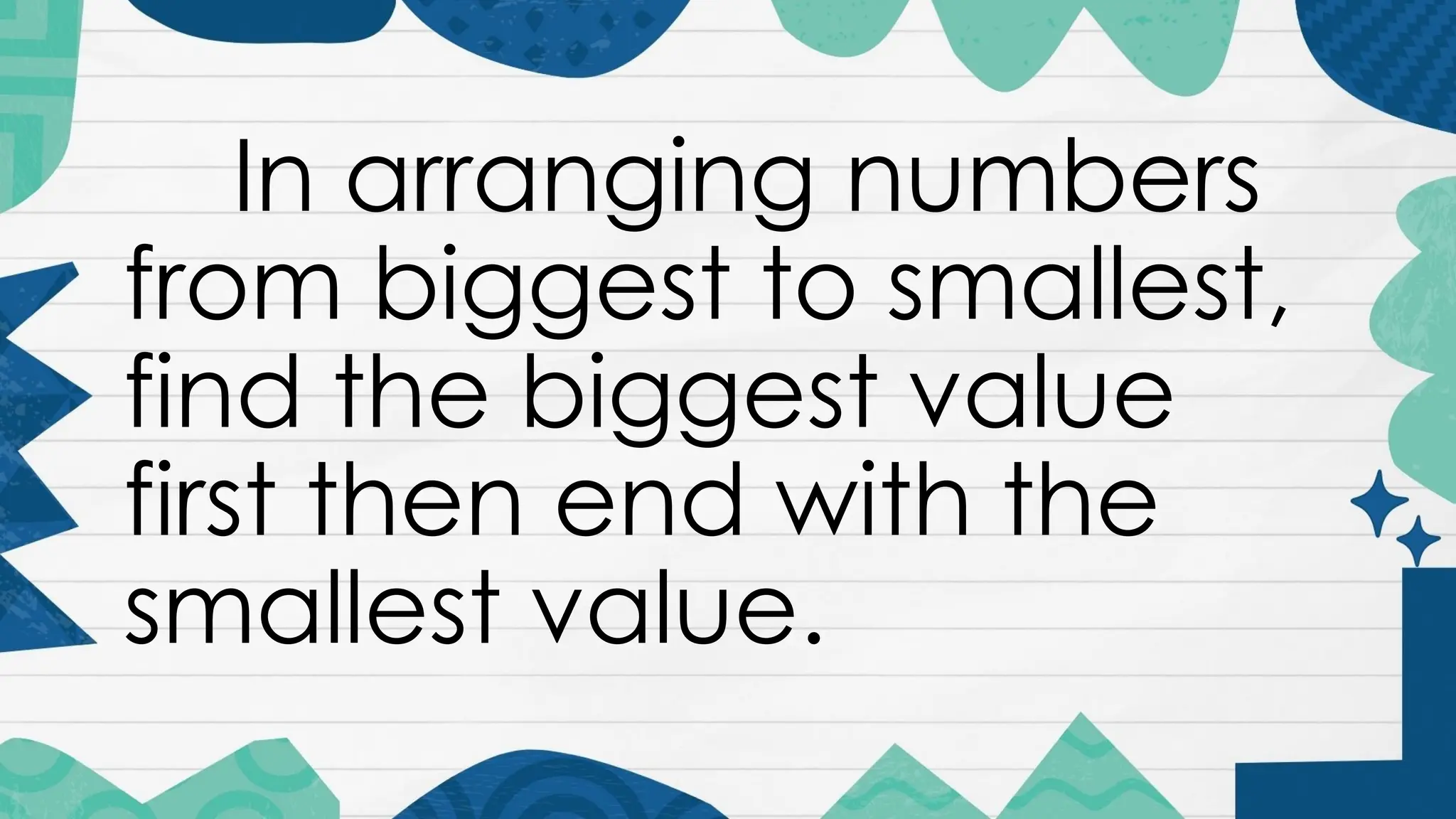 In arranging numbers
from biggest to smallest,
find the biggest value
first then end with the
smallest value.
 