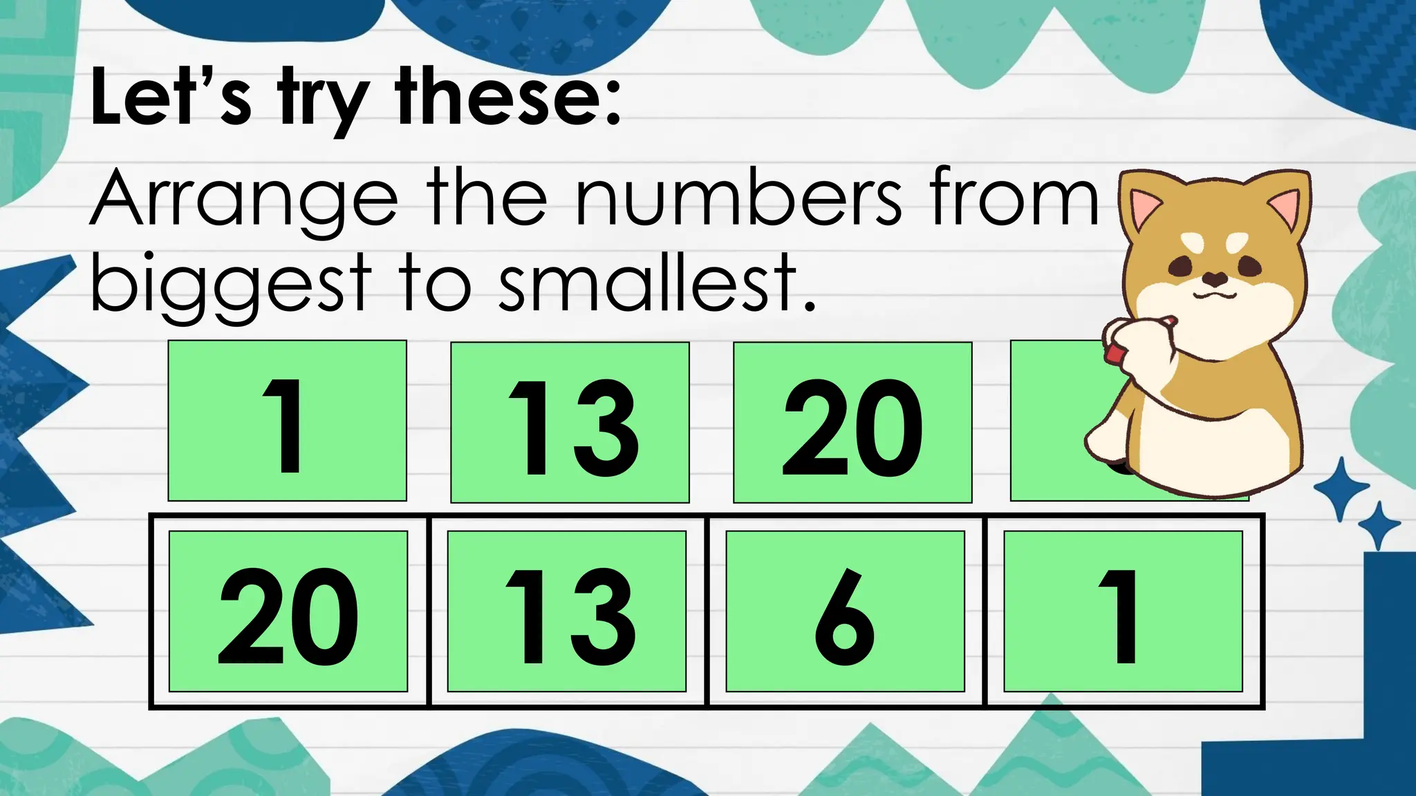 Let’s try these:
Arrange the numbers from
biggest to smallest.
1 13 20 6
1
6
13
20
 