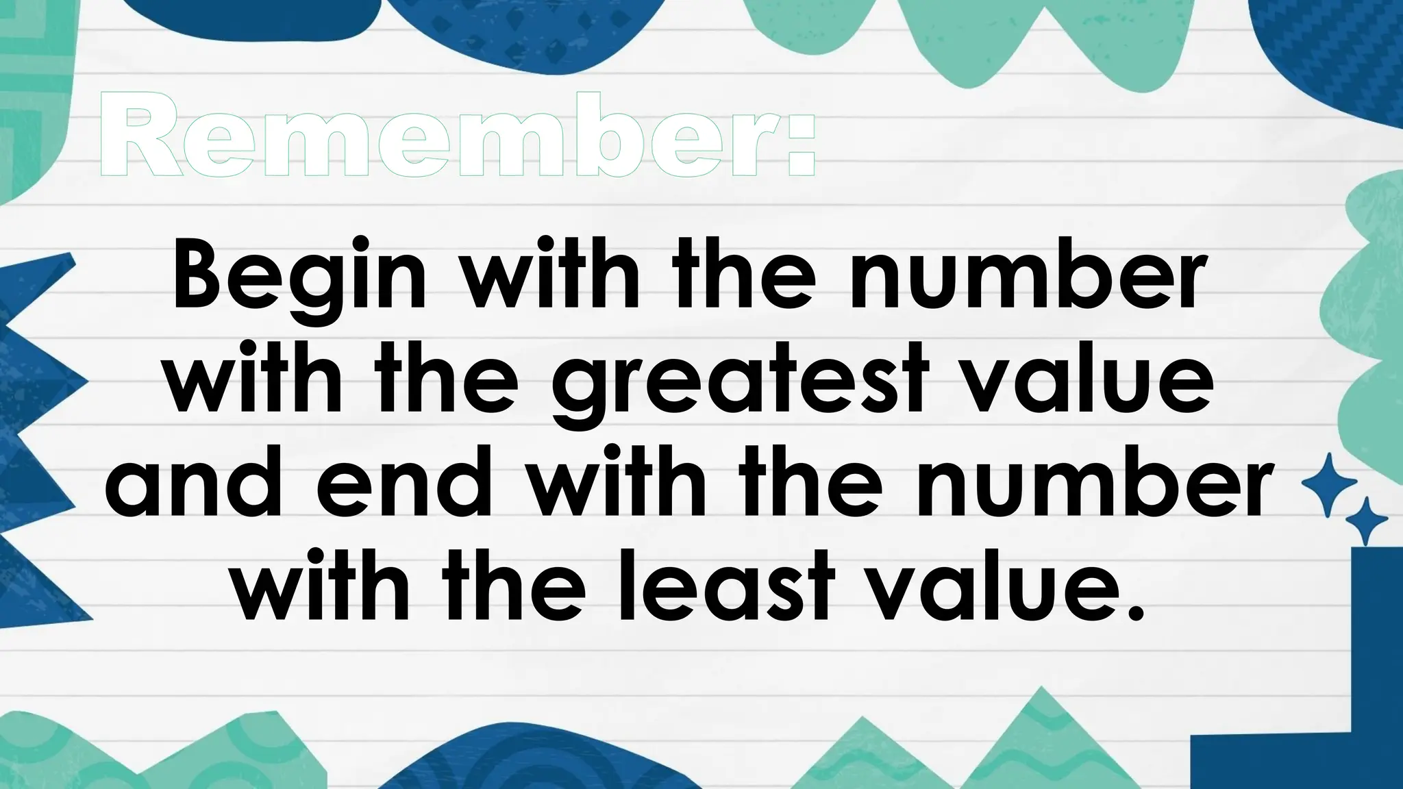 Remember:
Begin with the number
with the greatest value
and end with the number
with the least value.
 
