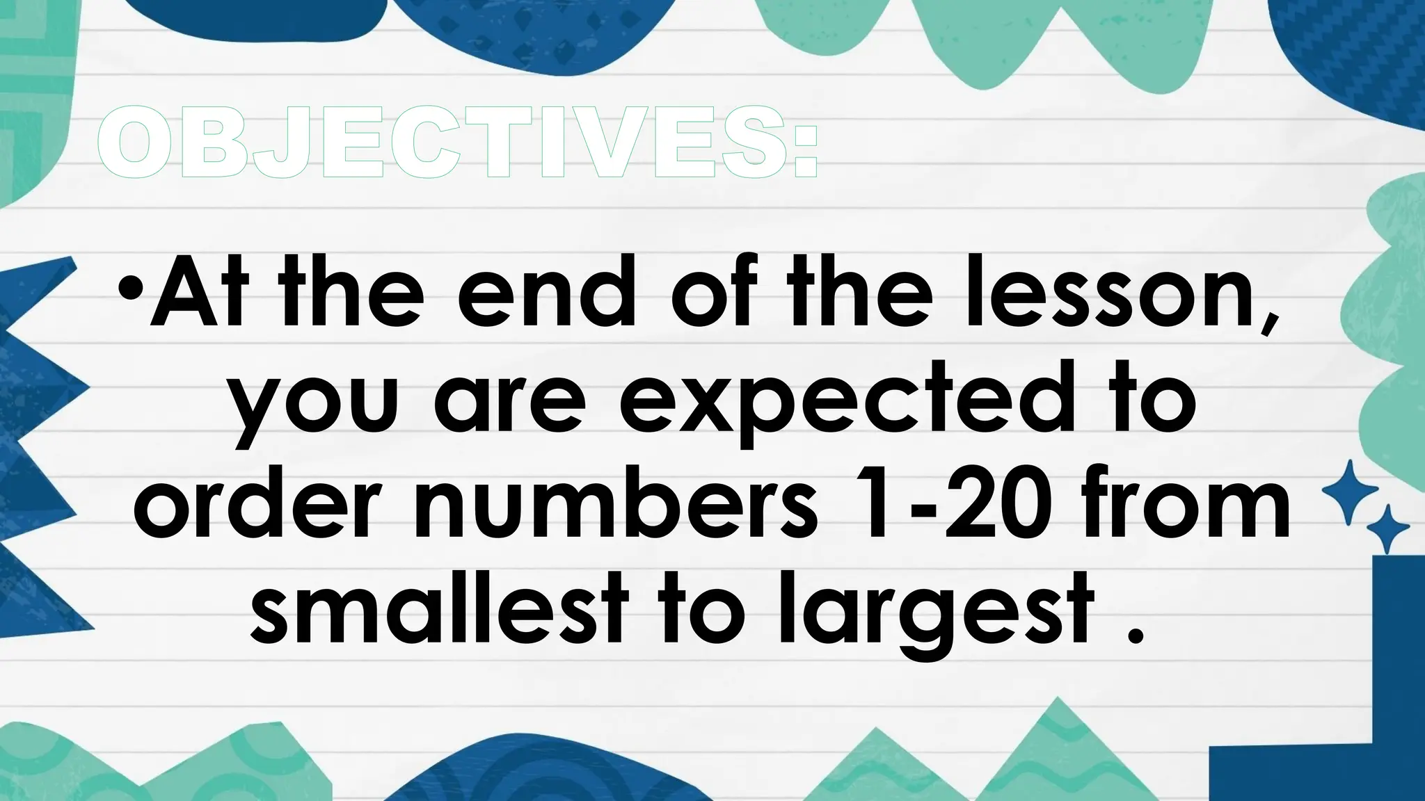 OBJECTIVES:
•At the end of the lesson,
you are expected to
order numbers 1-20 from
smallest to largest .
 