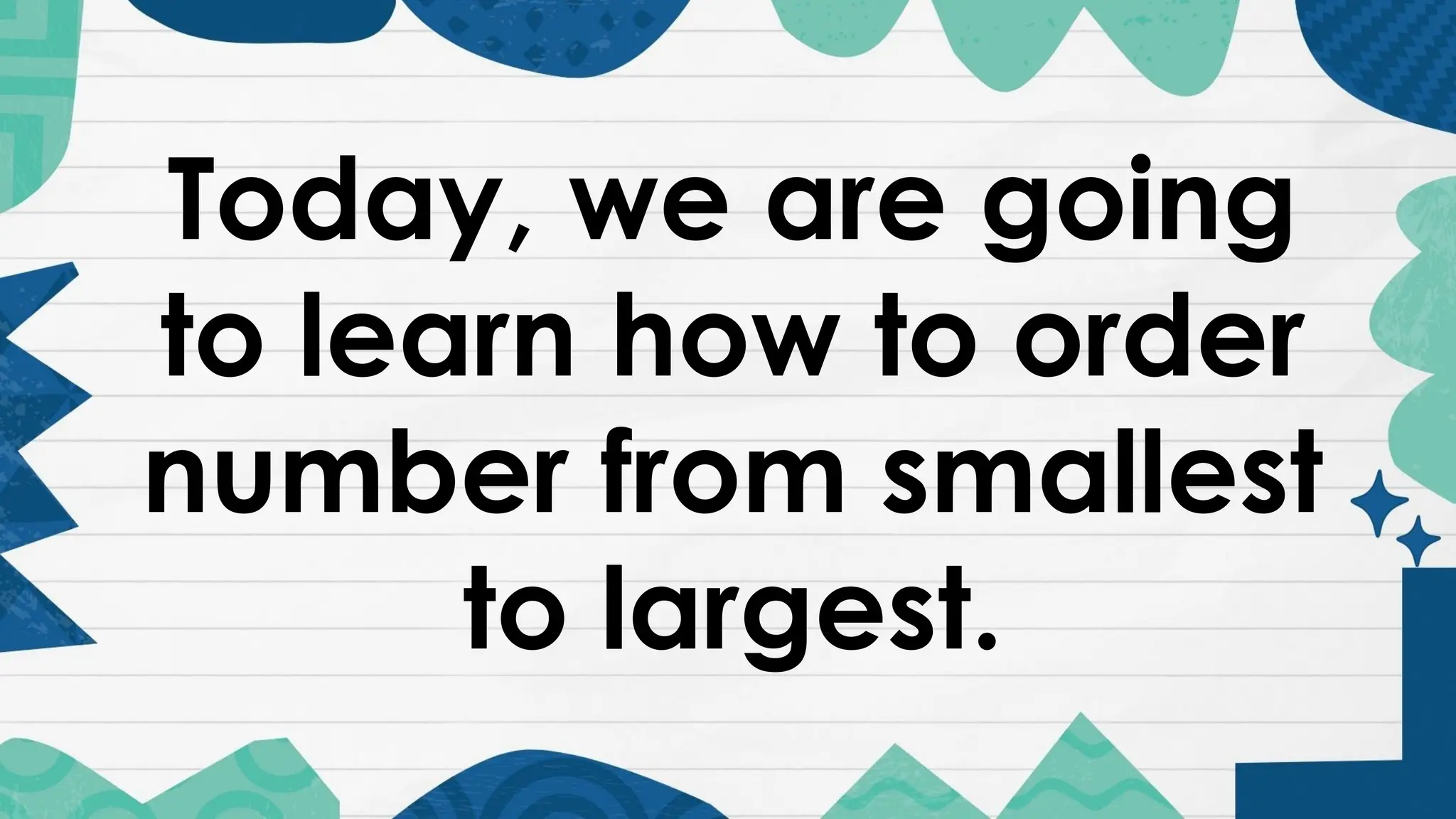 Today, we are going
to learn how to order
number from smallest
to largest.
 
